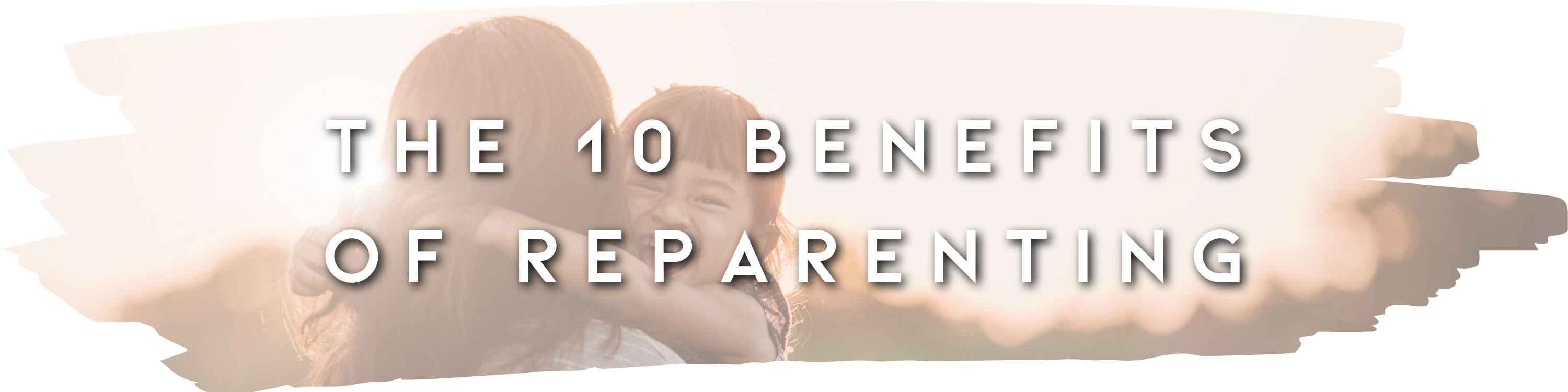 The 10 Benefits Of Reparenting